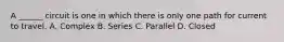 A ______ circuit is one in which there is only one path for current to travel. A. Complex B. Series C. Parallel D. Closed