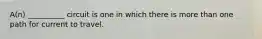 A(n) __________ circuit is one in which there is more than one path for current to travel.