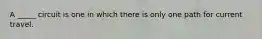 A _____ circuit is one in which there is only one path for current travel.