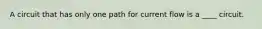 A circuit that has only one path for current flow is a ____ circuit.