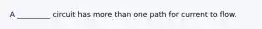 A _________ circuit has more than one path for current to flow.