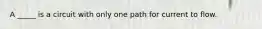 A _____ is a circuit with only one path for current to flow.