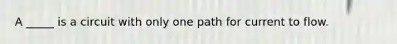 A _____ is a circuit with only one path for current to flow.