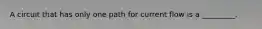 A circuit that has only one path for current flow is a _________.