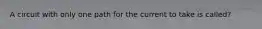 A circuit with only one path for the current to take is called?