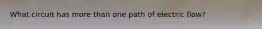 What circuit has more than one path of electric flow?