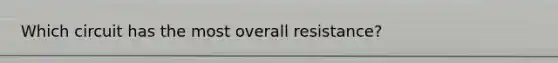 Which circuit has the most overall resistance?