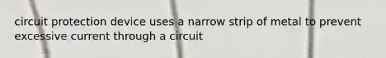 circuit protection device uses a narrow strip of metal to prevent excessive current through a circuit