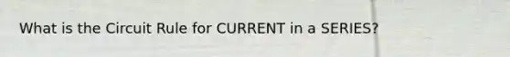 What is the Circuit Rule for CURRENT in a SERIES?