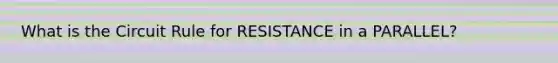 What is the Circuit Rule for RESISTANCE in a PARALLEL?