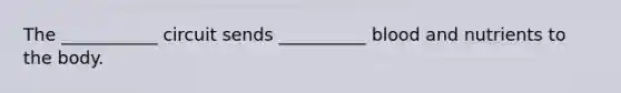 The ___________ circuit sends __________ blood and nutrients to the body.