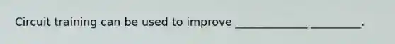 Circuit training can be used to improve _____________ _________.