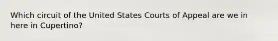 Which circuit of the United States Courts of Appeal are we in here in Cupertino?