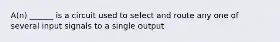 A(n) ______ is a circuit used to select and route any one of several input signals to a single output