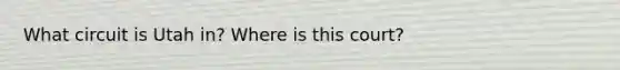 What circuit is Utah in? Where is this court?