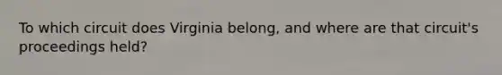 To which circuit does Virginia belong, and where are that circuit's proceedings held?