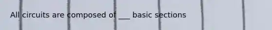 All circuits are composed of ___ basic sections