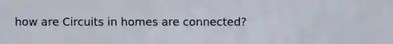 how are Circuits in homes are connected?