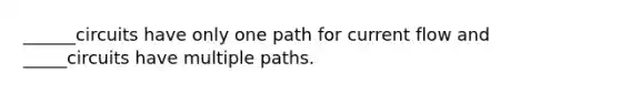 ______circuits have only one path for current flow and _____circuits have multiple paths.