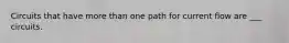 Circuits that have more than one path for current flow are ___ circuits.