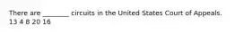 There are ________ circuits in the United States Court of Appeals. 13 4 8 20 16