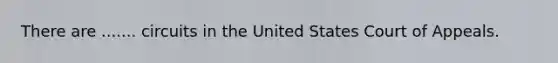 There are ....... circuits in the United States Court of Appeals.