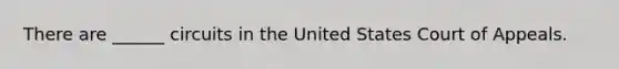 There are ______ circuits in the United States Court of Appeals.