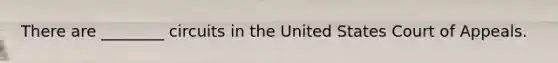 There are ________ circuits in the United States Court of Appeals.