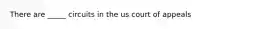 There are _____ circuits in the us court of appeals