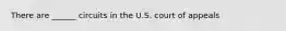 There are ______ circuits in the U.S. court of appeals