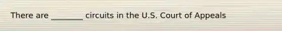 There are ________ circuits in the U.S. Court of Appeals