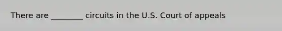 There are ________ circuits in the U.S. Court of appeals