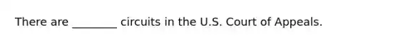 There are ________ circuits in the U.S. Court of Appeals.