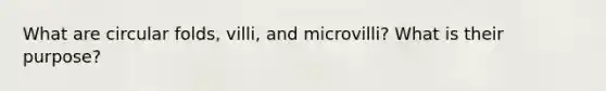 What are circular folds, villi, and microvilli? What is their purpose?