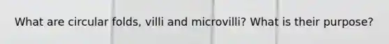 What are circular folds, villi and microvilli? What is their purpose?