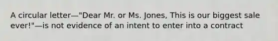 A circular letter—"Dear Mr. or Ms. Jones, This is our biggest sale ever!"—is not evidence of an intent to enter into a contract