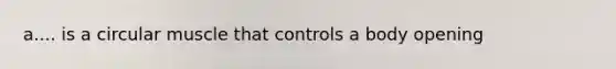 a.... is a circular muscle that controls a body opening