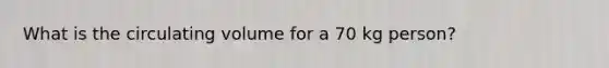 What is the circulating volume for a 70 kg person?