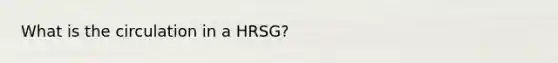 What is the circulation in a HRSG?