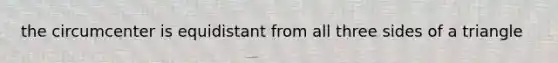 the circumcenter is equidistant from all three sides of a triangle
