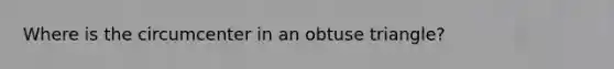 Where is the circumcenter in an obtuse triangle?