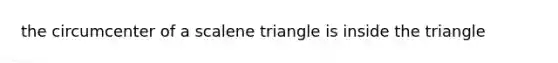 the circumcenter of a scalene triangle is inside the triangle