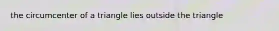 the circumcenter of a triangle lies outside the triangle