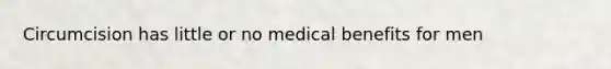 Circumcision has little or no medical benefits for men