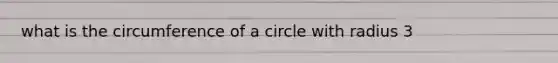 what is the circumference of a circle with radius 3