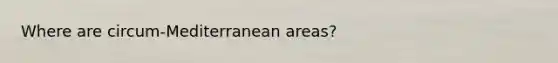 Where are circum-Mediterranean areas?