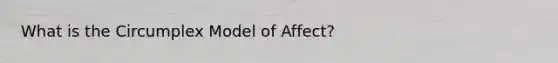 What is the Circumplex Model of Affect?