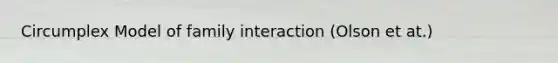 Circumplex Model of family interaction (Olson et at.)