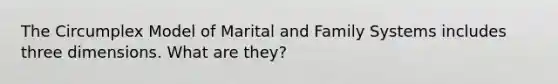 The Circumplex Model of Marital and Family Systems includes three dimensions. What are they?