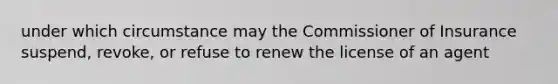 under which circumstance may the Commissioner of Insurance suspend, revoke, or refuse to renew the license of an agent